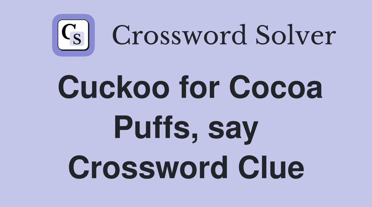 Cuckoo for Cocoa Puffs, say Crossword Clue Answers Crossword Solver